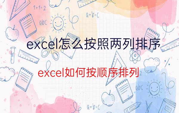 excel怎么按照两列排序 excel如何按顺序排列？